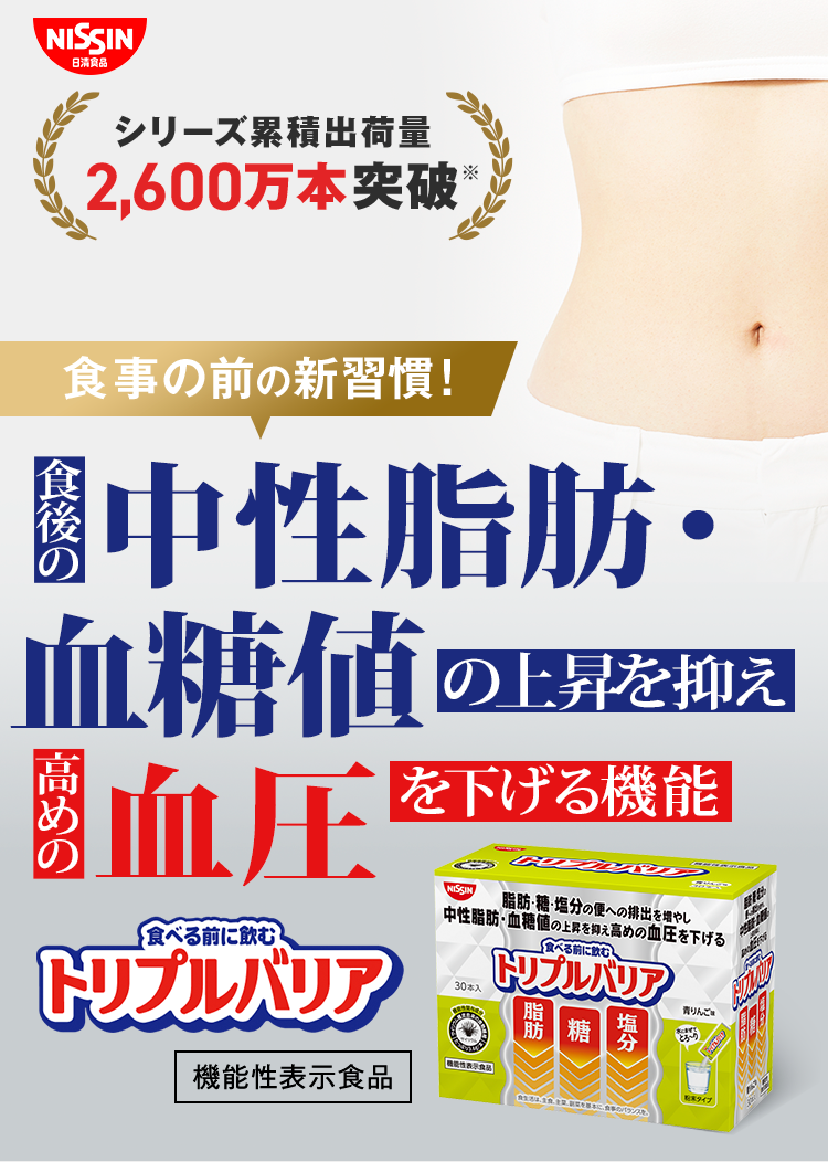 シリーズ累積出荷量2,600万本突破　食事の前の新習慣！食後の中性脂肪と血糖値の上昇を抑え高めの血圧を下げる機能　食べる前に飲む！トリプルバリア　機能性表示食品