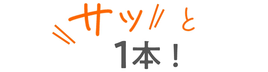 サッと1本！